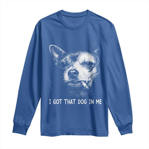 Funny Chihuahua Smoking Meme Long Sleeve Shirt I Got That Dog In Me TS12 Royal Blue Print Your Wear