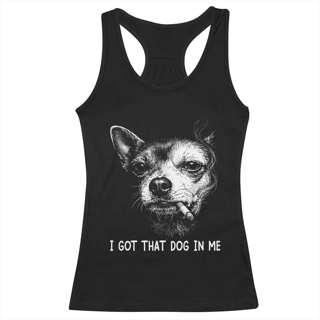 Funny Chihuahua Smoking Meme Racerback Tank Top I Got That Dog In Me TS12 Black Print Your Wear