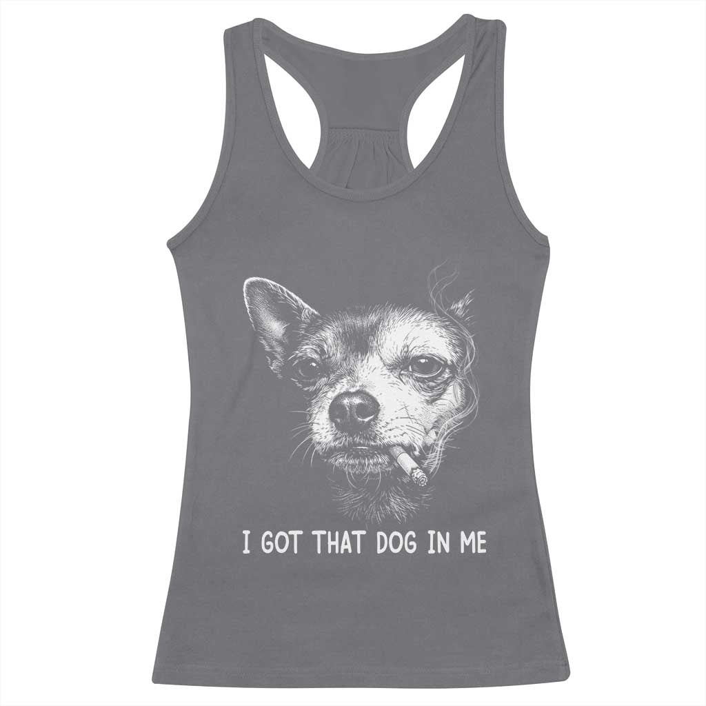 Funny Chihuahua Smoking Meme Racerback Tank Top I Got That Dog In Me TS12 Charcoal Print Your Wear