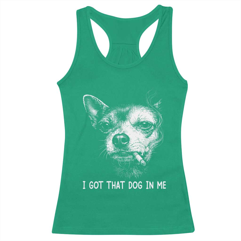 Funny Chihuahua Smoking Meme Racerback Tank Top I Got That Dog In Me TS12 Irish Green Print Your Wear
