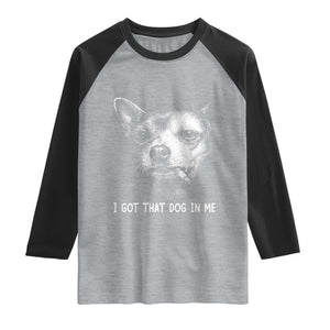 Funny Chihuahua Smoking Meme Raglan Shirt I Got That Dog In Me TS12 Heather Gray Black Print Your Wear