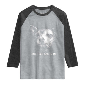 Funny Chihuahua Smoking Meme Raglan Shirt I Got That Dog In Me TS12 Heather Gray Heather Charcoal Print Your Wear