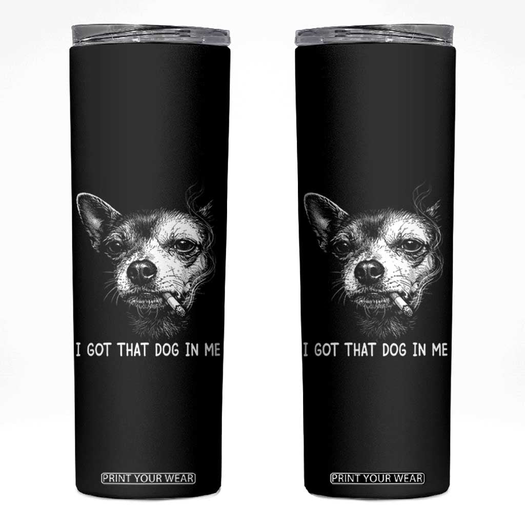 Funny Chihuahua Smoking Meme Skinny Tumbler I Got That Dog In Me TS12 Black Print Your Wear