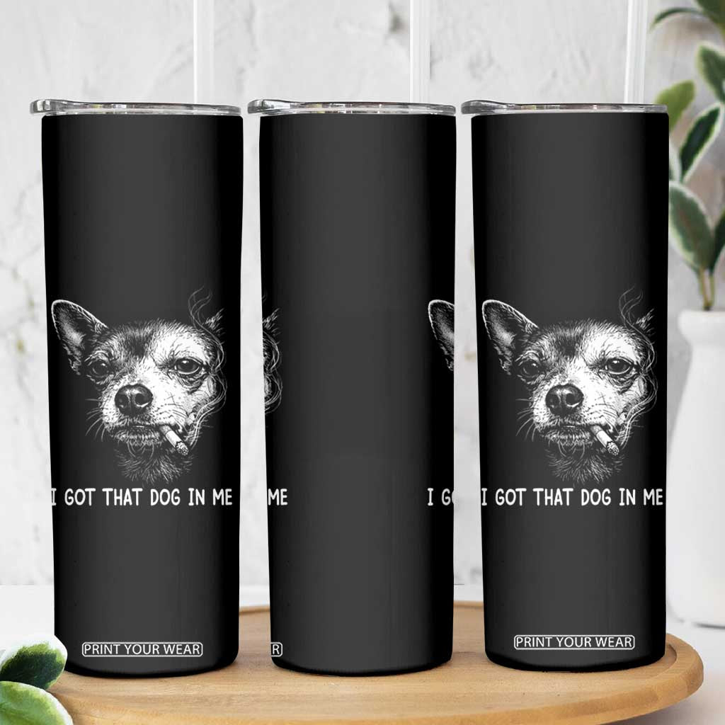 Funny Chihuahua Smoking Meme Skinny Tumbler I Got That Dog In Me TS12 Print Your Wear