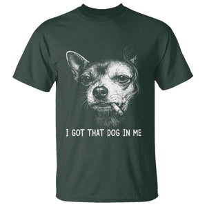 Funny Chihuahua Smoking Meme T Shirt I Got That Dog In Me TS12 Dark Forest Green Print Your Wear