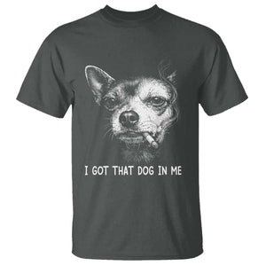 Funny Chihuahua Smoking Meme T Shirt I Got That Dog In Me TS12 Dark Heather Print Your Wear