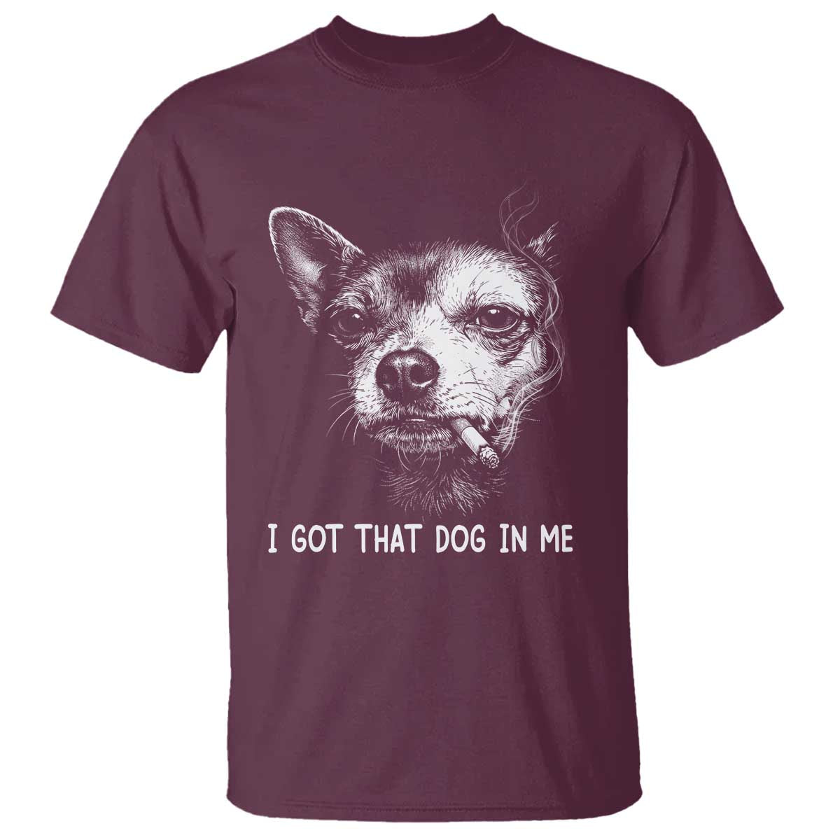 Funny Chihuahua Smoking Meme T Shirt I Got That Dog In Me TS12 Maroon Print Your Wear