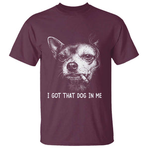 Funny Chihuahua Smoking Meme T Shirt I Got That Dog In Me TS12 Maroon Print Your Wear