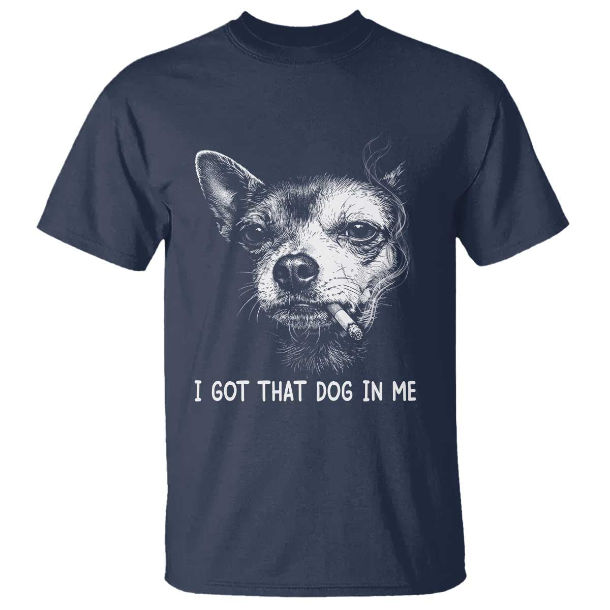 Funny Chihuahua Smoking Meme T Shirt I Got That Dog In Me TS12 Navy Print Your Wear
