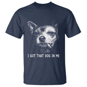 Funny Chihuahua Smoking Meme T Shirt I Got That Dog In Me TS12 Navy Print Your Wear