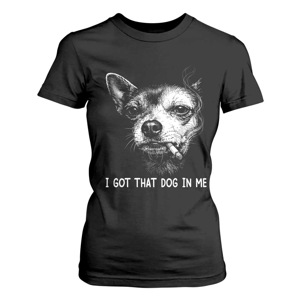 Funny Chihuahua Smoking Meme T Shirt For Women I Got That Dog In Me TS12 Black Print Your Wear