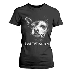 Funny Chihuahua Smoking Meme T Shirt For Women I Got That Dog In Me TS12 Black Print Your Wear