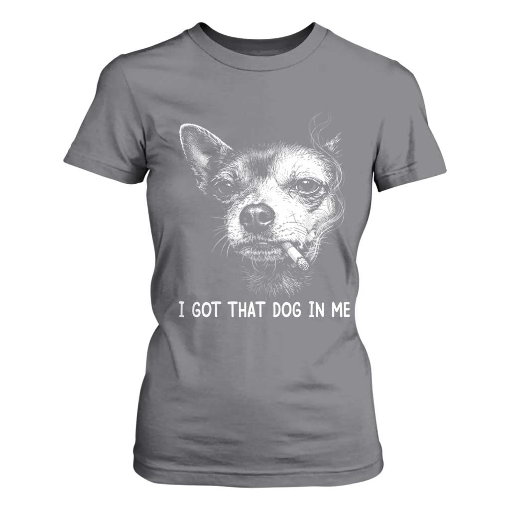 Funny Chihuahua Smoking Meme T Shirt For Women I Got That Dog In Me TS12 Charcoal Print Your Wear