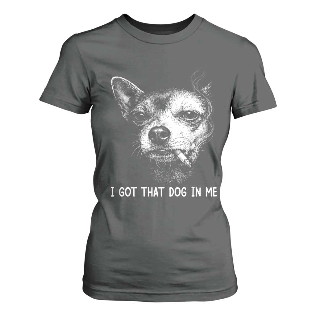 Funny Chihuahua Smoking Meme T Shirt For Women I Got That Dog In Me TS12 Dark Heather Print Your Wear
