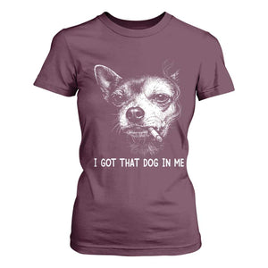 Funny Chihuahua Smoking Meme T Shirt For Women I Got That Dog In Me TS12 Maroon Print Your Wear
