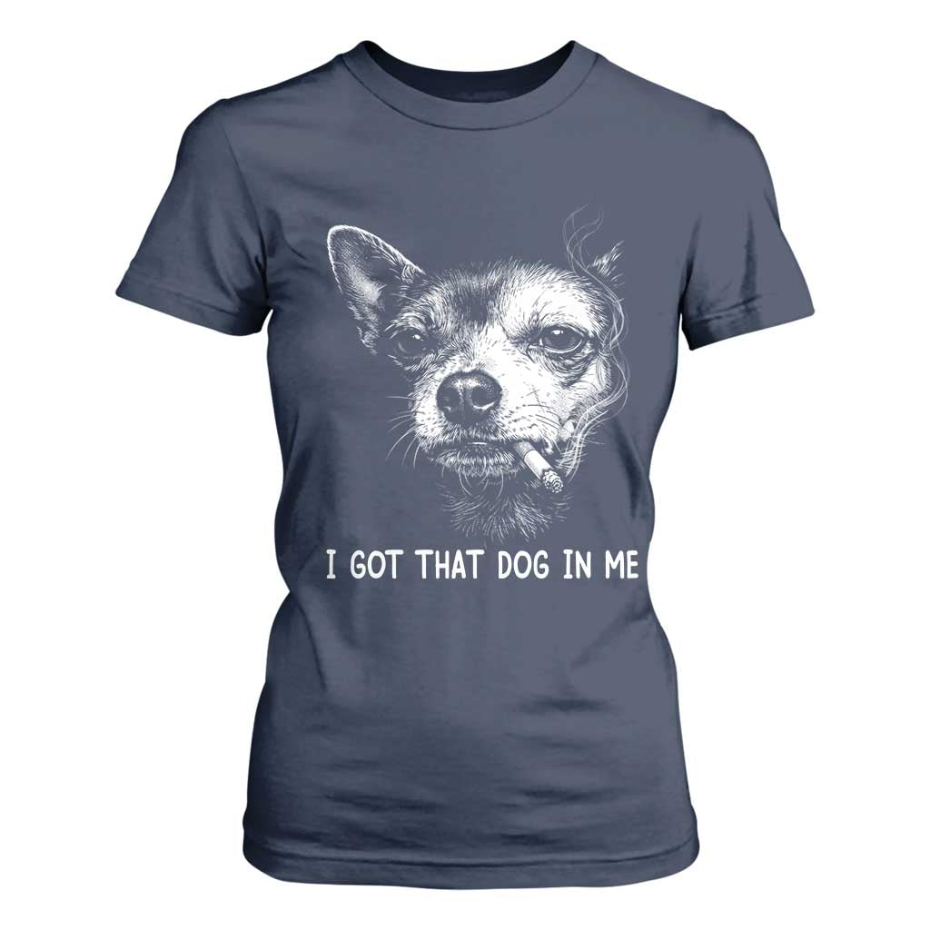 Funny Chihuahua Smoking Meme T Shirt For Women I Got That Dog In Me TS12 Navy Print Your Wear