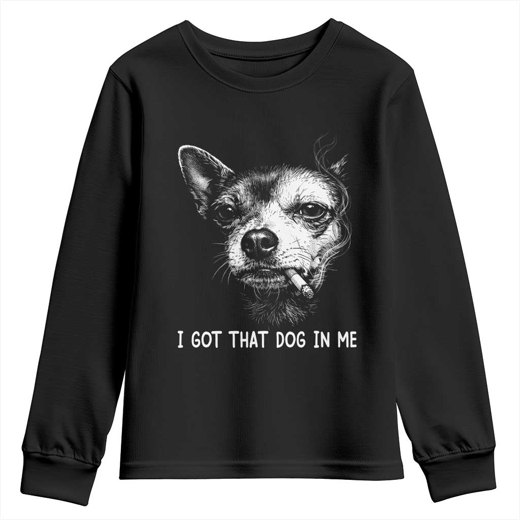 Funny Chihuahua Smoking Meme Youth Sweatshirt I Got That Dog In Me TS12 Black Print Your Wear