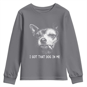 Funny Chihuahua Smoking Meme Youth Sweatshirt I Got That Dog In Me TS12 Charcoal Print Your Wear