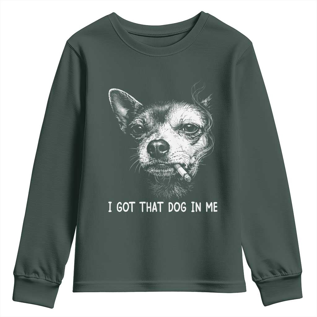 Funny Chihuahua Smoking Meme Youth Sweatshirt I Got That Dog In Me TS12 Dark Forest Green Print Your Wear