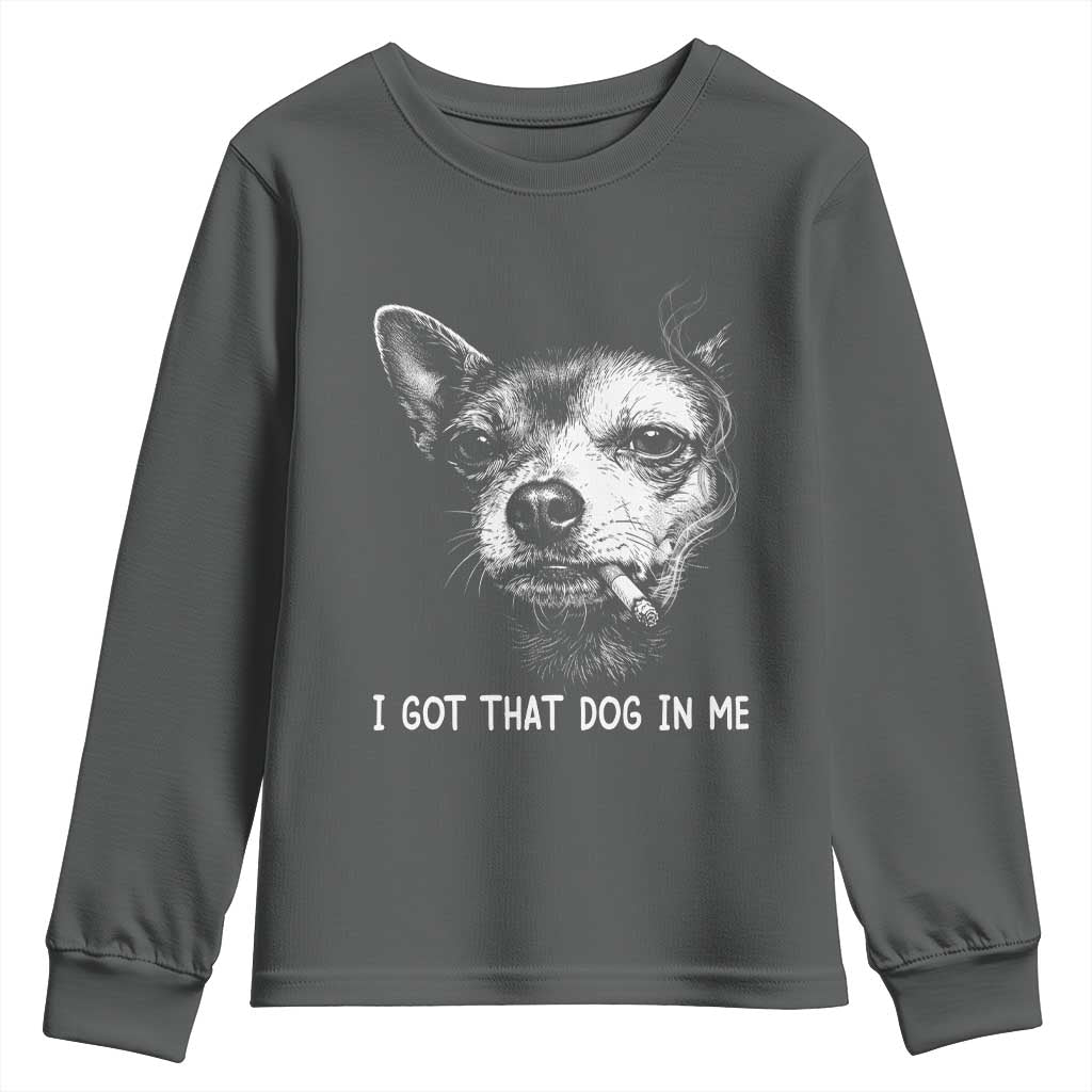 Funny Chihuahua Smoking Meme Youth Sweatshirt I Got That Dog In Me TS12 Dark Heather Print Your Wear