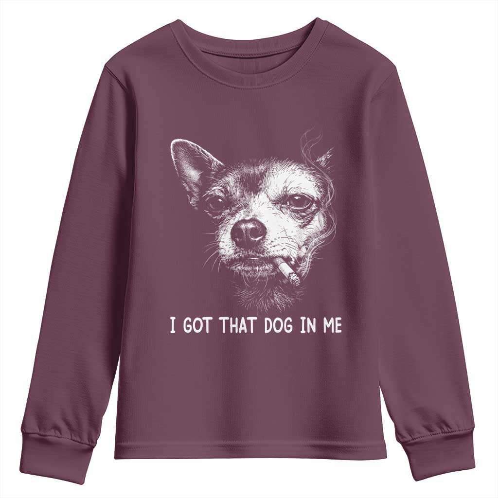 Funny Chihuahua Smoking Meme Youth Sweatshirt I Got That Dog In Me TS12 Maroon Print Your Wear