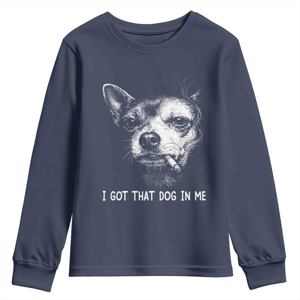Funny Chihuahua Smoking Meme Youth Sweatshirt I Got That Dog In Me TS12 Navy Print Your Wear