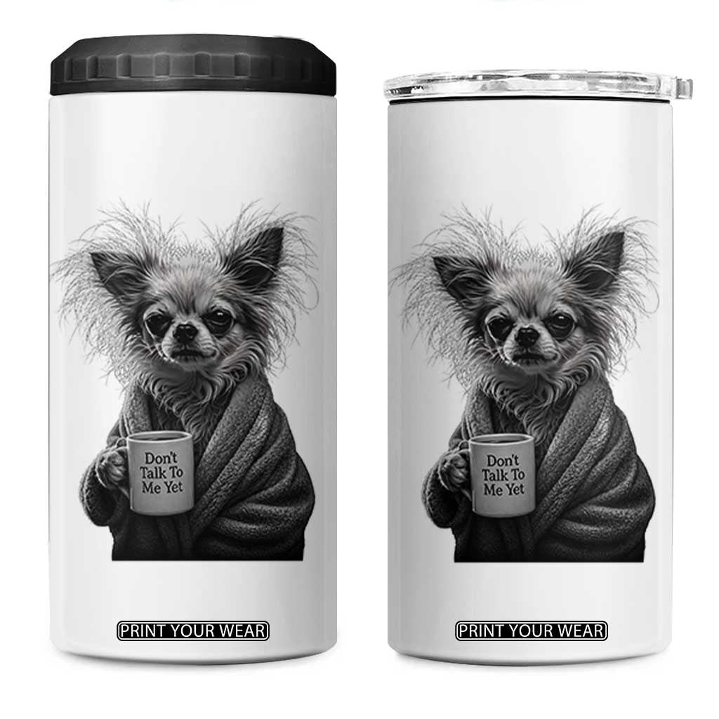 Funny Chihuahua Coffee Lover 4 in 1 Can Cooler Tumbler Do Not Talk To Me Yet TS12 One Size: 16 oz White Print Your Wear