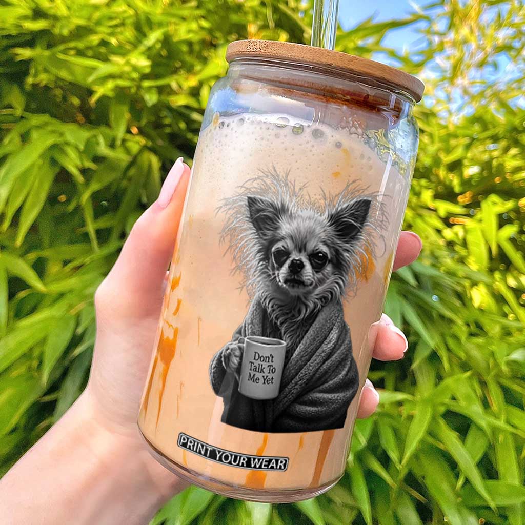 Funny Chihuahua Coffee Lover Glass Can Do Not Talk To Me Yet TS12 White Print Your Wear