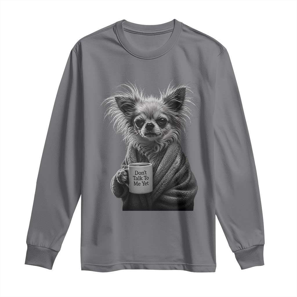 Funny Chihuahua Coffee Lover Long Sleeve Shirt Do Not Talk To Me Yet TS12 Charcoal Print Your Wear