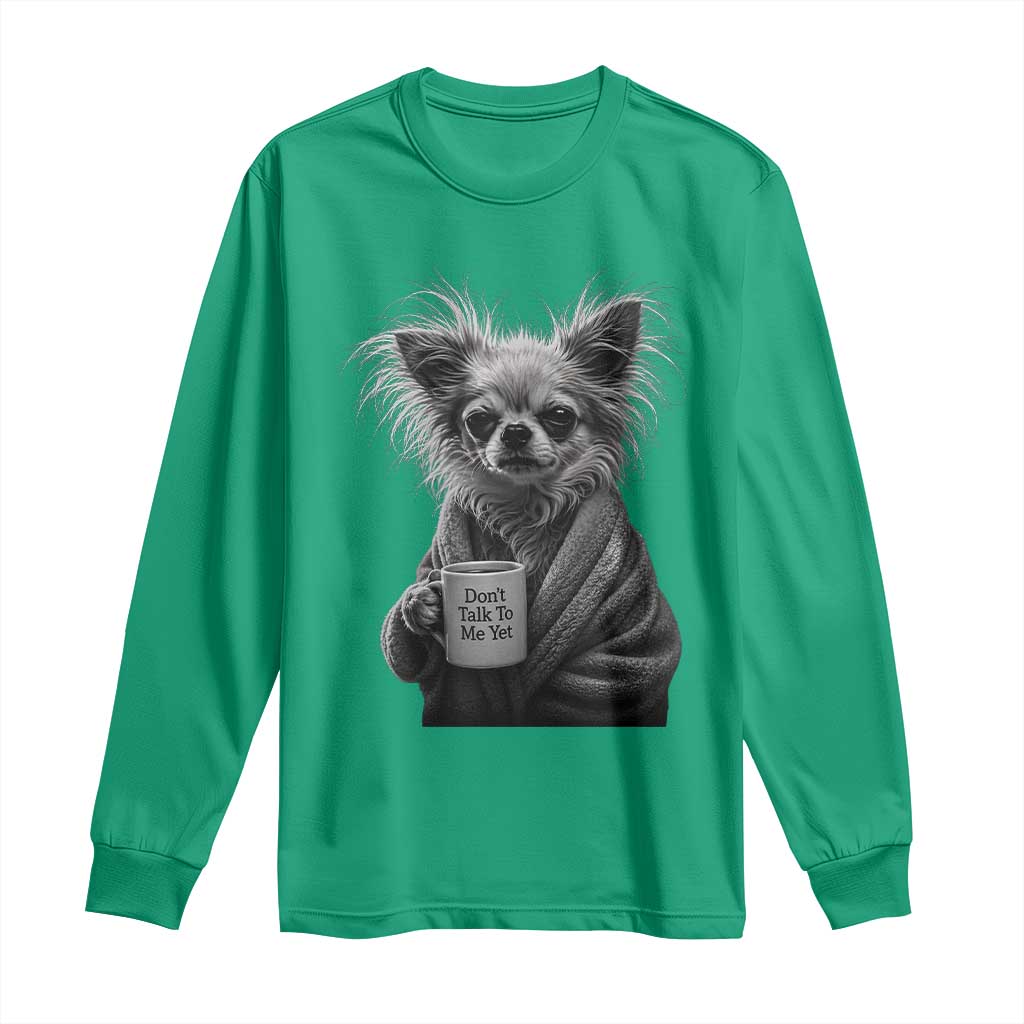 Funny Chihuahua Coffee Lover Long Sleeve Shirt Do Not Talk To Me Yet TS12 Irish Green Print Your Wear
