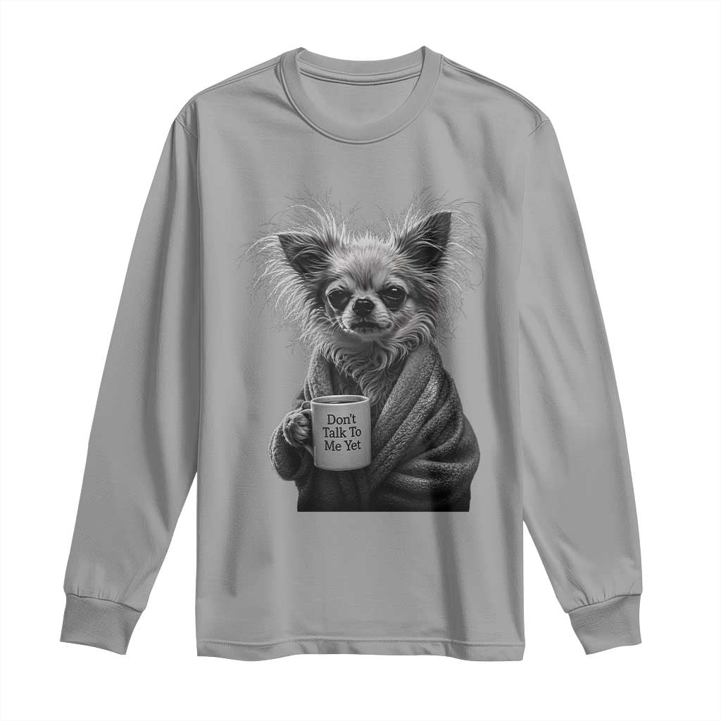 Funny Chihuahua Coffee Lover Long Sleeve Shirt Do Not Talk To Me Yet TS12 Sport Gray Print Your Wear