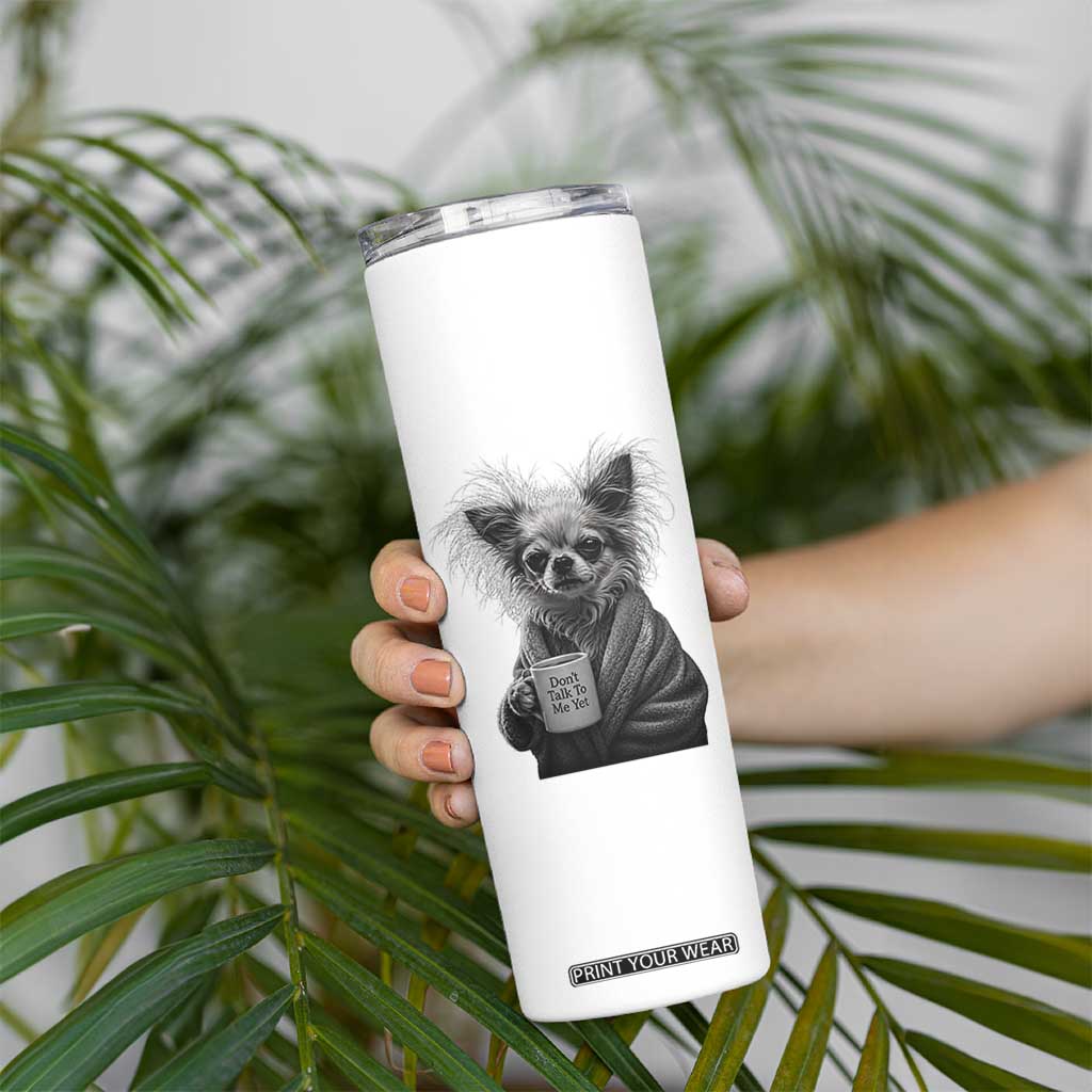 Funny Chihuahua Coffee Lover Skinny Tumbler Do Not Talk To Me Yet TS12 Print Your Wear