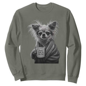 Funny Chihuahua Coffee Lover Sweatshirt Do Not Talk To Me Yet TS12 Military Green Print Your Wear