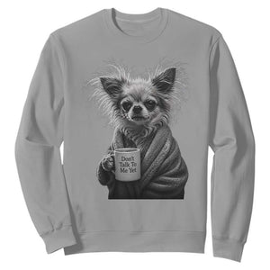 Funny Chihuahua Coffee Lover Sweatshirt Do Not Talk To Me Yet TS12 Sport Gray Print Your Wear