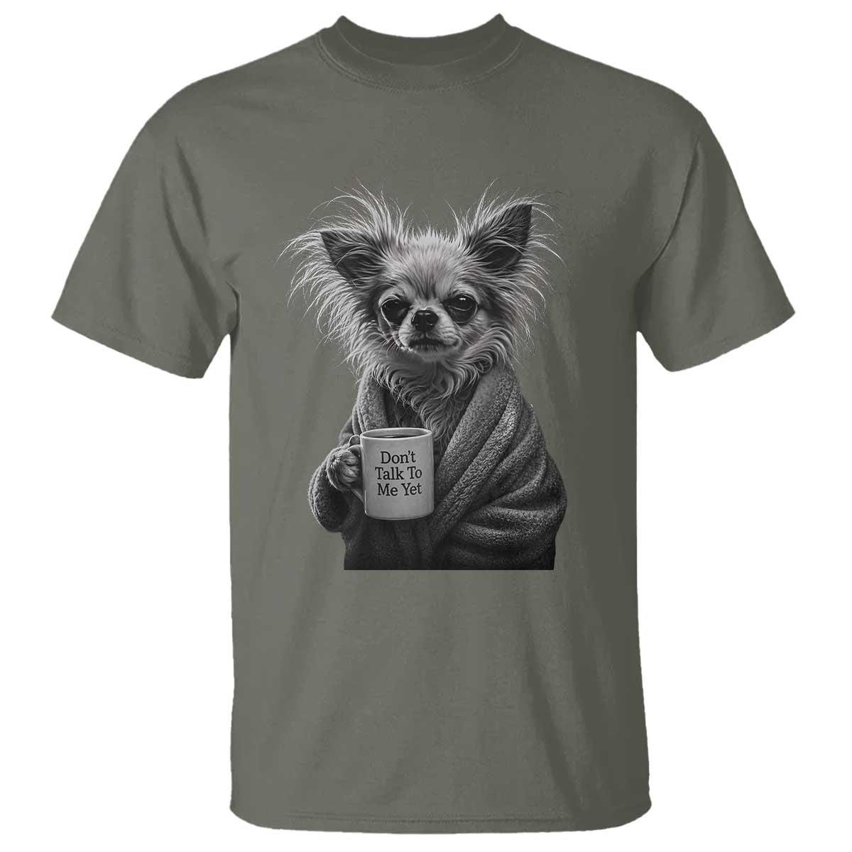 Funny Chihuahua Coffee Lover T Shirt Do Not Talk To Me Yet TS12 Military Green Print Your Wear