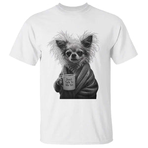 Funny Chihuahua Coffee Lover T Shirt Do Not Talk To Me Yet TS12 White Print Your Wear