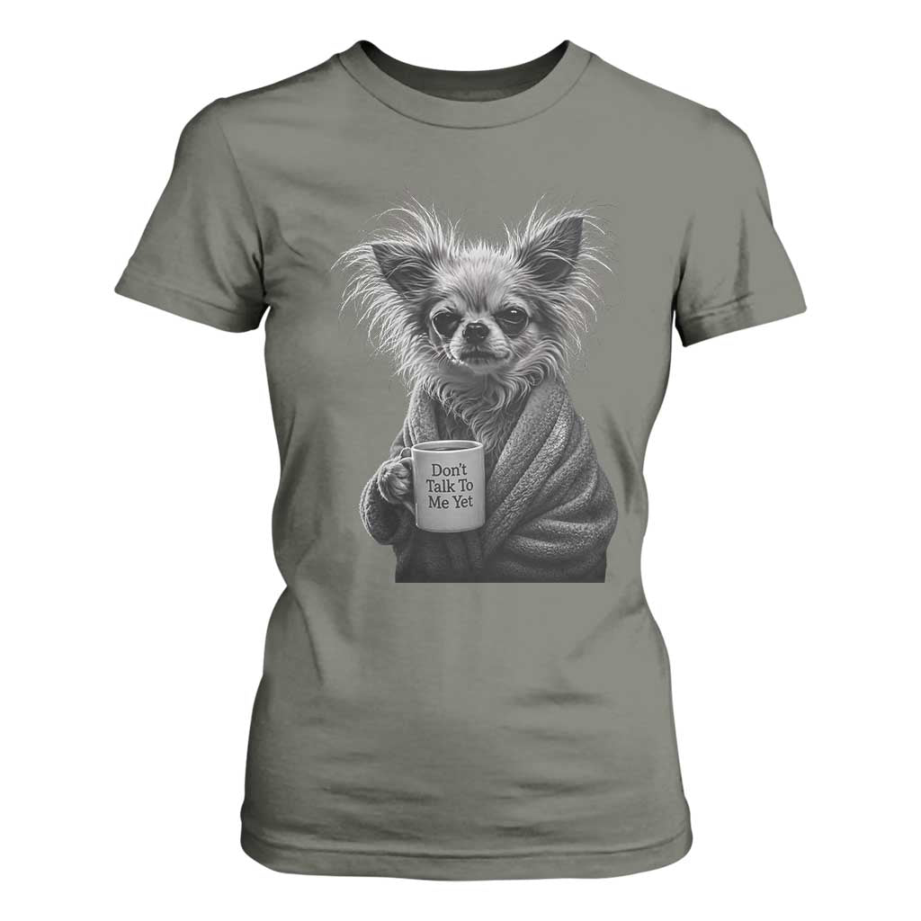 Funny Chihuahua Coffee Lover T Shirt For Women Do Not Talk To Me Yet TS12 Military Green Print Your Wear