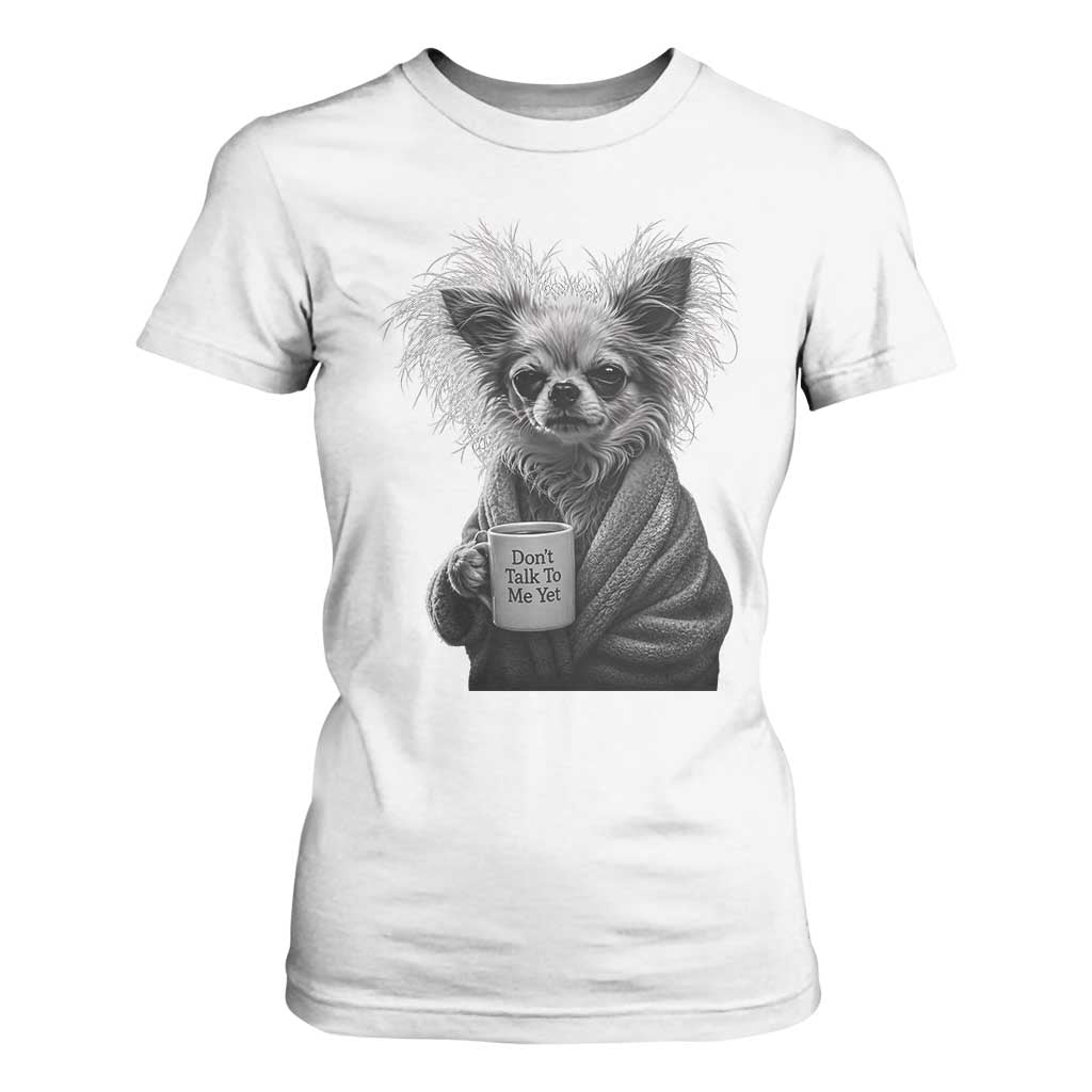 Funny Chihuahua Coffee Lover T Shirt For Women Do Not Talk To Me Yet TS12 White Print Your Wear