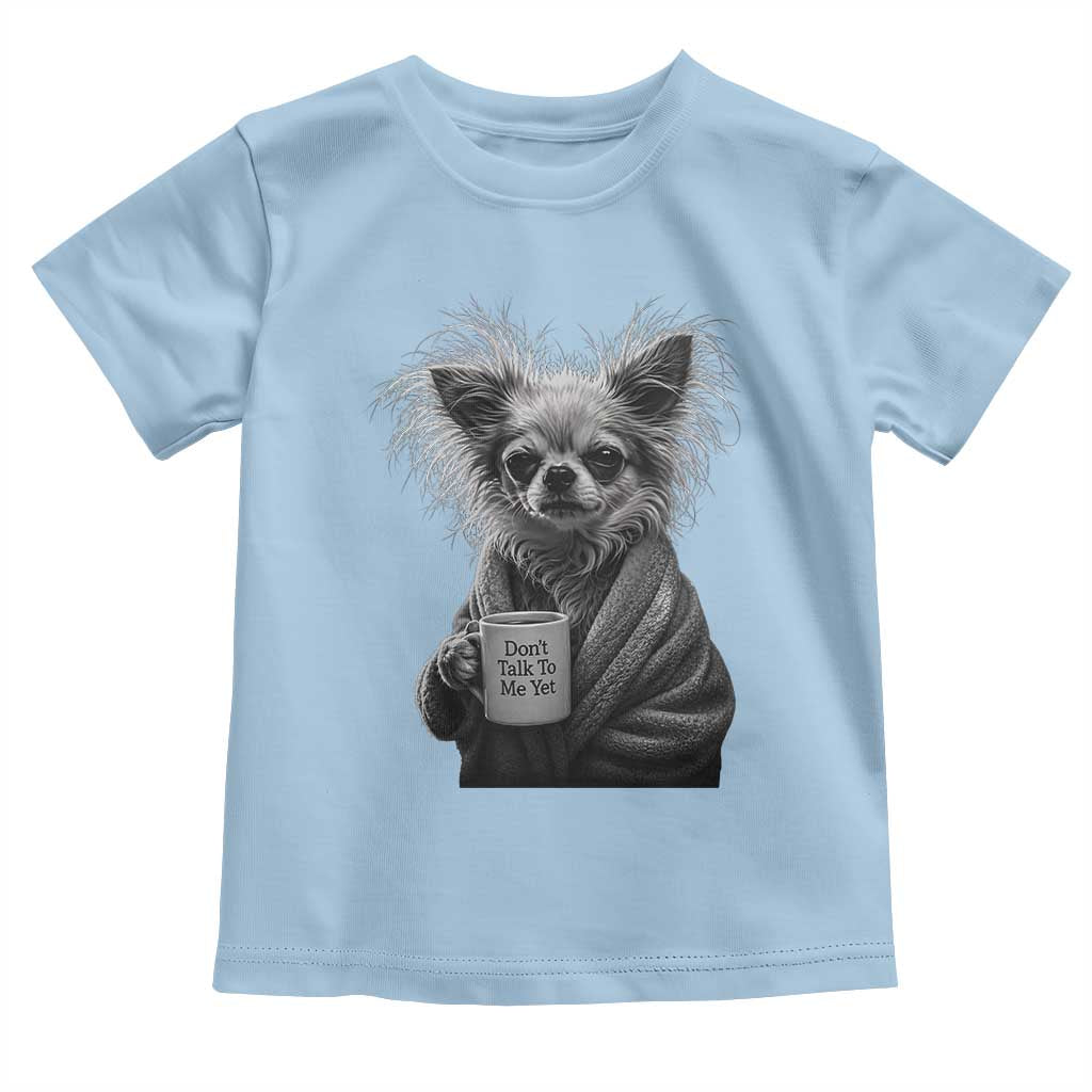 Funny Chihuahua Coffee Lover Toddler T Shirt Do Not Talk To Me Yet TS12 Light Blue Print Your Wear