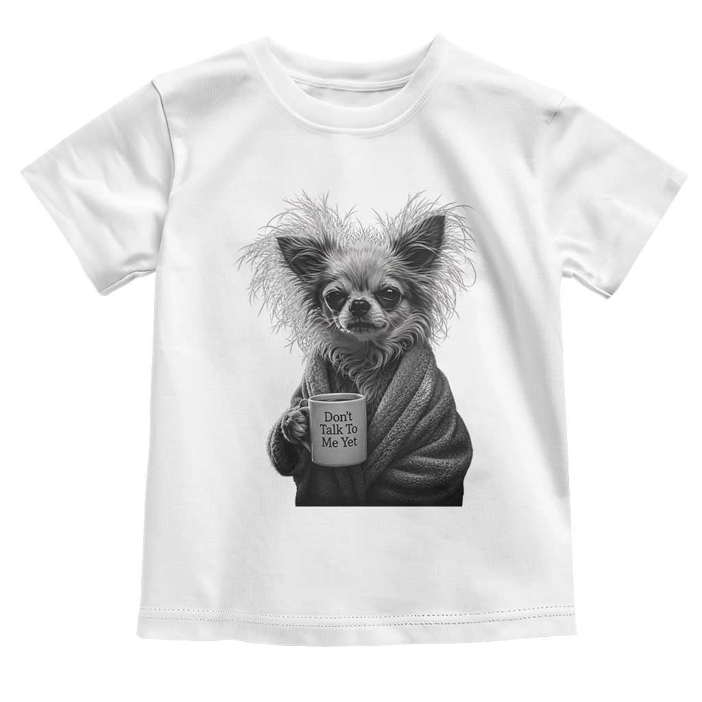 Funny Chihuahua Coffee Lover Toddler T Shirt Do Not Talk To Me Yet TS12 White Print Your Wear