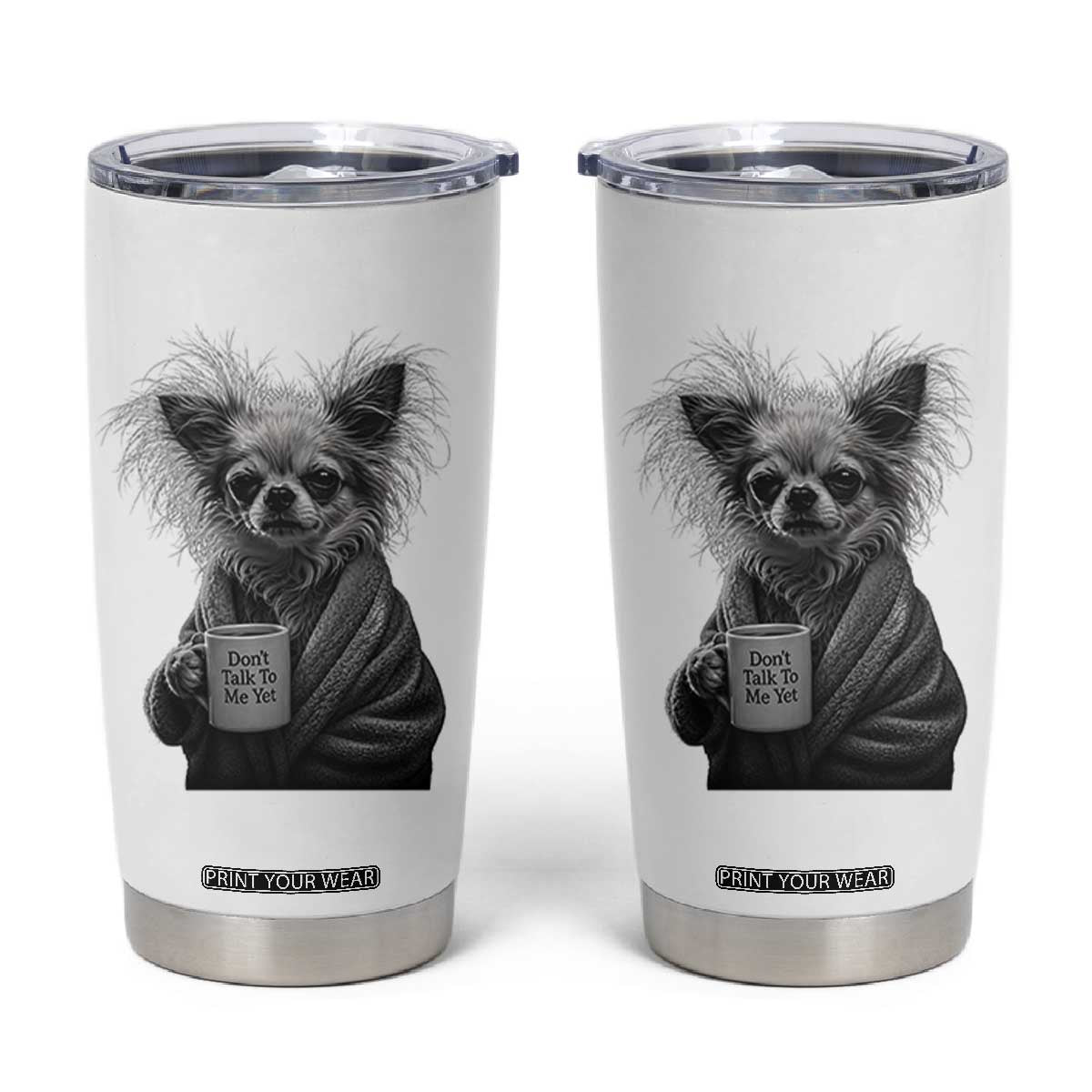 Funny Chihuahua Coffee Lover Tumbler Cup Do Not Talk To Me Yet TS12 White Print Your Wear