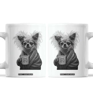 Funny Chihuahua Coffee Lover Coffee Mug Do Not Talk To Me Yet TS12 White Print Your Wear