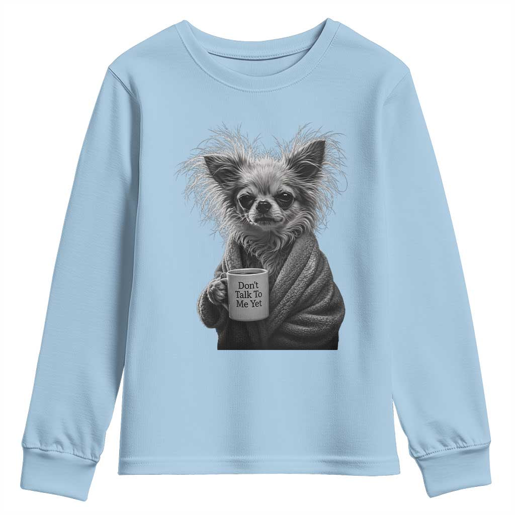 Funny Chihuahua Coffee Lover Youth Sweatshirt Do Not Talk To Me Yet TS12 Light Blue Print Your Wear