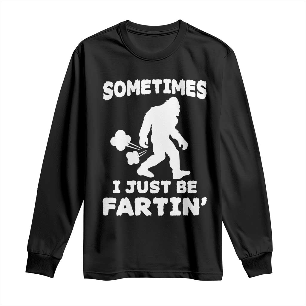 Bigfoot Bathroom Humor Long Sleeve Shirt Sometimes I Just Be Fartin TS12 Black Print Your Wear