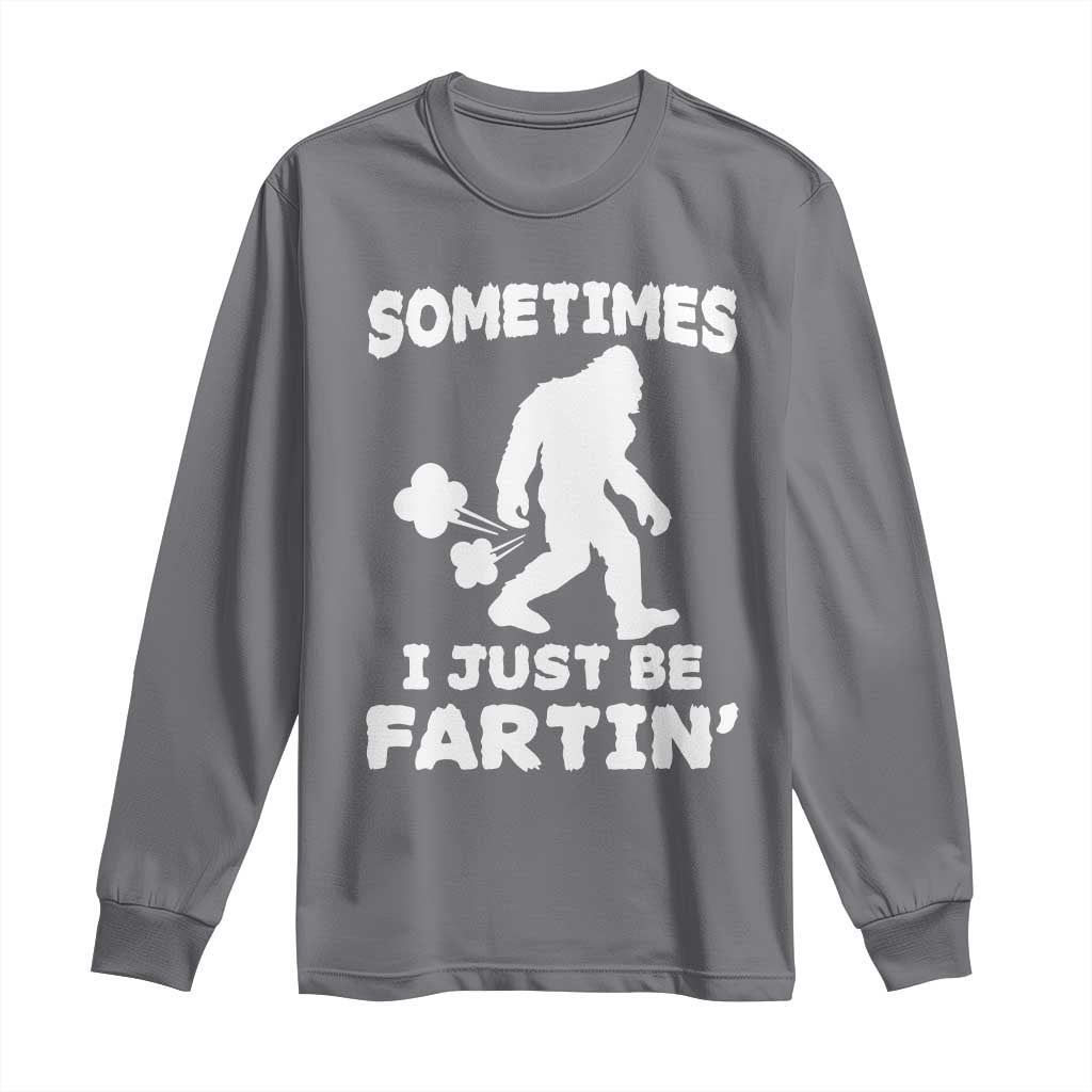 Bigfoot Bathroom Humor Long Sleeve Shirt Sometimes I Just Be Fartin TS12 Charcoal Print Your Wear