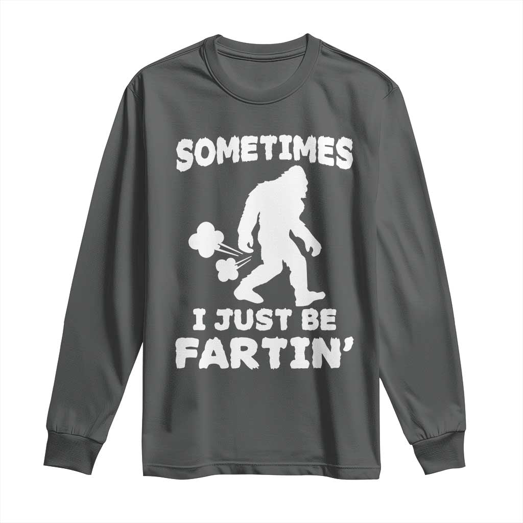 Bigfoot Bathroom Humor Long Sleeve Shirt Sometimes I Just Be Fartin TS12 Dark Heather Print Your Wear