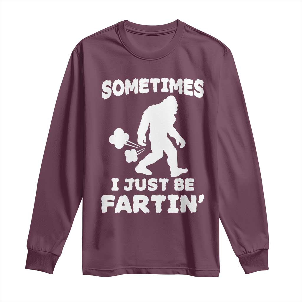 Bigfoot Bathroom Humor Long Sleeve Shirt Sometimes I Just Be Fartin TS12 Maroon Print Your Wear