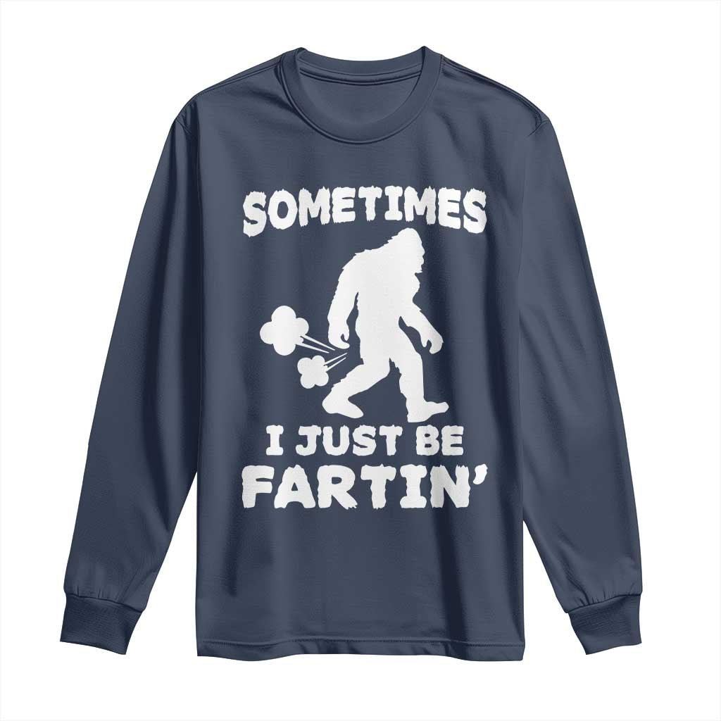 Bigfoot Bathroom Humor Long Sleeve Shirt Sometimes I Just Be Fartin TS12 Navy Print Your Wear