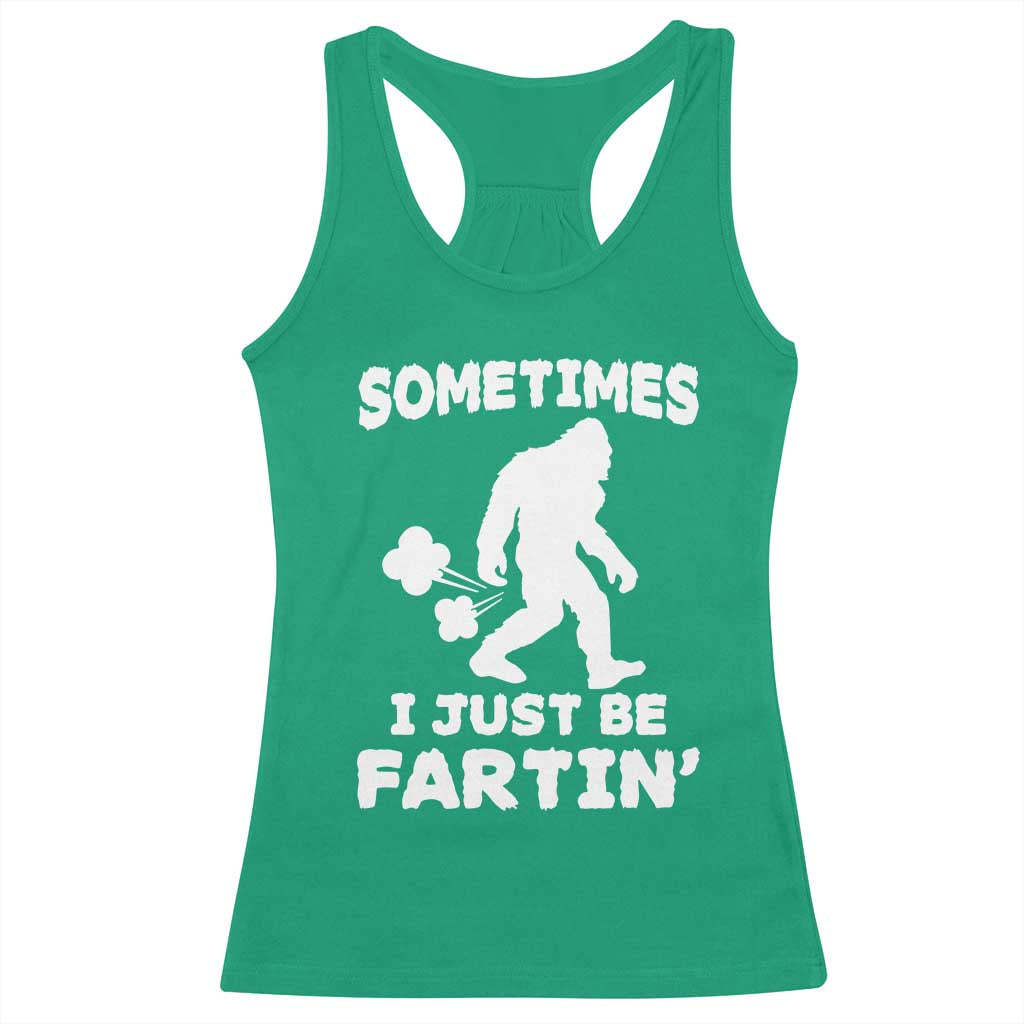 Bigfoot Bathroom Humor Racerback Tank Top Sometimes I Just Be Fartin TS12 Irish Green Print Your Wear