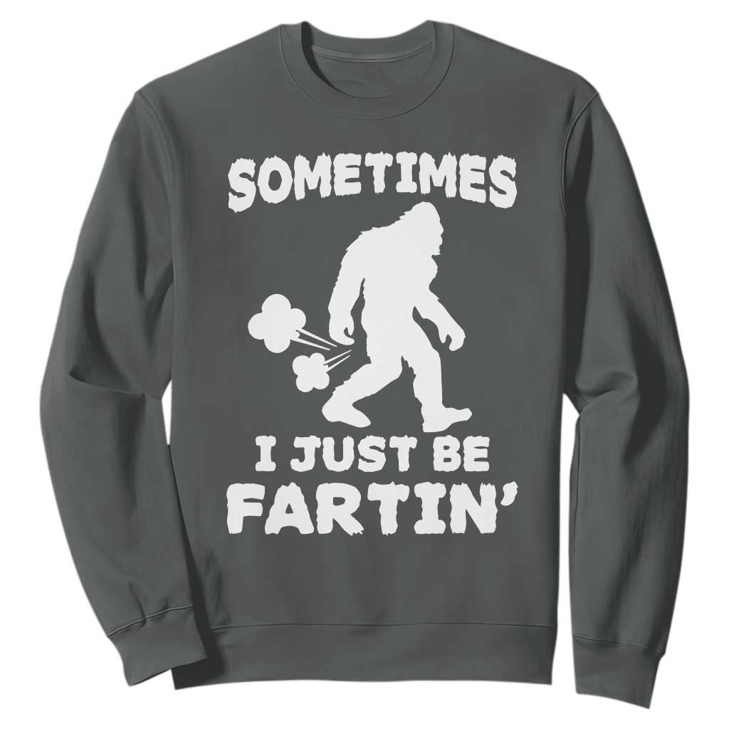 Bigfoot Bathroom Humor Sweatshirt Sometimes I Just Be Fartin TS12 Dark Heather Print Your Wear